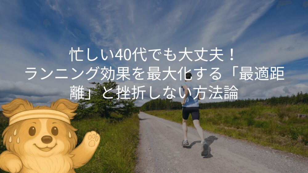 忙しい40代でも大丈夫!ランニング効果を最大化する「最適距離」と挫折しない方法論